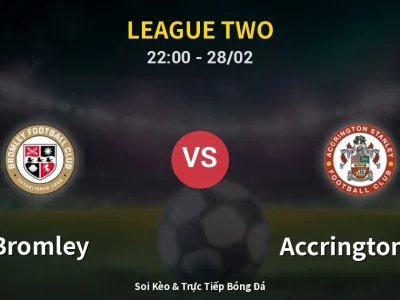 Soi Kèo Bromley vs Accrington ST – 22:00 28/02 | Nhận Định, Dự Đoán Tỷ Số