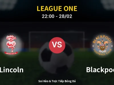Soi Kèo Lincoln vs Blackpool – 22:00 28/02 | Nhận Định, Dự Đoán Tỷ Số
