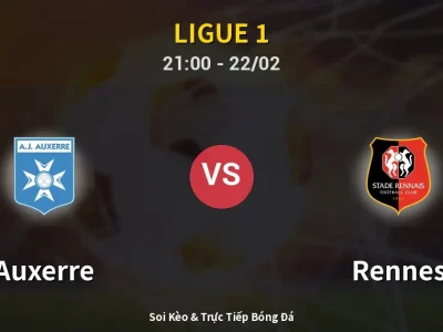 Soi Kèo Auxerre vs Rennes – 21:00 22/02 | Nhận Định, Dự Đoán Tỷ Số