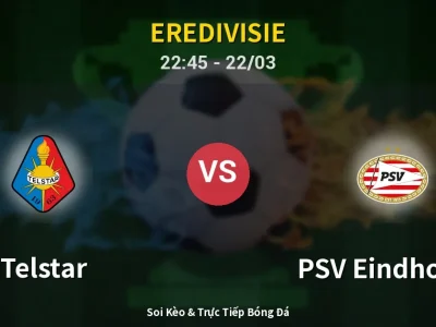 Soi Kèo Telstar vs PSV Eindhoven – 22:45 22/03 | Nhận Định, Dự Đoán Tỷ Số