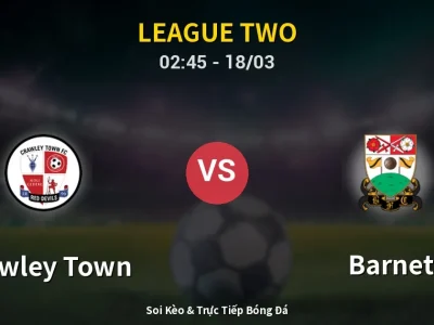 Soi Kèo Crawley Town vs Barnet – 02:45 18/03 | Nhận Định, Dự Đoán Tỷ Số
