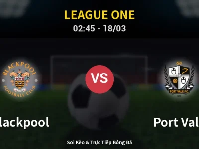 Soi Kèo Blackpool vs Port Vale – 02:45 18/03 | Nhận Định, Dự Đoán Tỷ Số