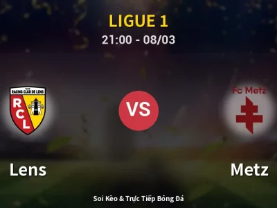 Soi Kèo Lens vs Metz – 21:00 08/03 | Nhận Định, Dự Đoán Tỷ Số