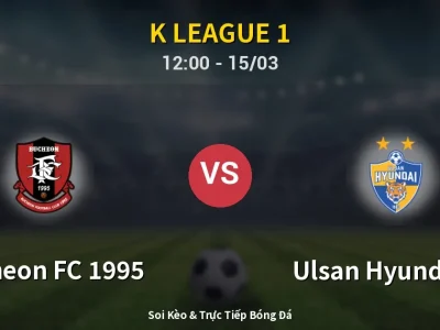 Soi Kèo Bucheon FC 1995 vs Ulsan Hyundai FC – 12:00 15/03 | Nhận Định, Dự Đoán Tỷ Số