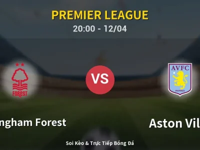 Soi Kèo Nottingham Forest vs Aston Villa – 20:00 12/04 | Nhận Định, Dự Đoán Tỷ Số