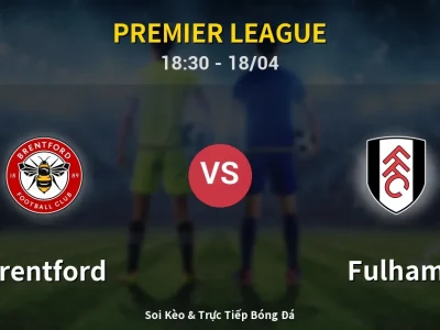 Soi Kèo Brentford vs Fulham – 18:30 18/04 | Nhận Định, Dự Đoán Tỷ Số