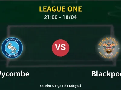 Soi Kèo Wycombe vs Blackpool – 21:00 18/04 | Nhận Định, Dự Đoán Tỷ Số