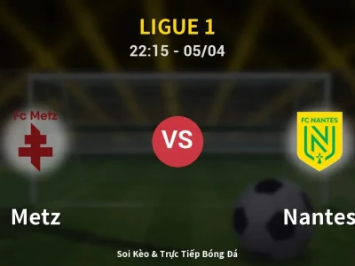 Soi Kèo Metz vs Nantes – 22:15 05/04 | Nhận Định, Dự Đoán Tỷ Số