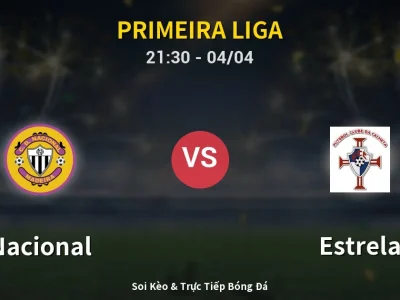 Soi Kèo Nacional vs Estrela – 21:30 04/04 | Nhận Định, Dự Đoán Tỷ Số