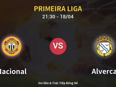 Soi Kèo Nacional vs Alverca – 21:30 18/04 | Nhận Định, Dự Đoán Tỷ Số
