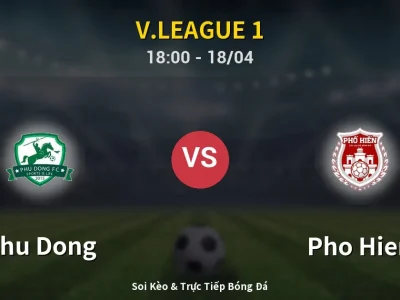 Soi Kèo Phu Dong vs Pho Hien – 18:00 18/04 | Nhận Định, Dự Đoán Tỷ Số
